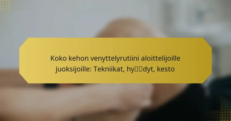 Koko kehon venyttelyrutiini aloittelijoille juoksijoille: Tekniikat, hyödyt, kesto