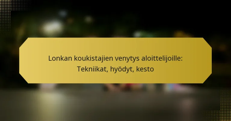 Lonkan koukistajien venytys aloittelijoille: Tekniikat, hyödyt, kesto