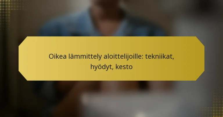 Oikea lämmittely aloittelijoille: tekniikat, hyödyt, kesto