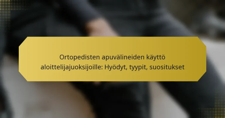 Ortopedisten apuvälineiden käyttö aloittelijajuoksijoille: Hyödyt, tyypit, suositukset