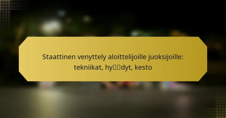 Staattinen venyttely aloittelijoille juoksijoille: tekniikat, hyödyt, kesto