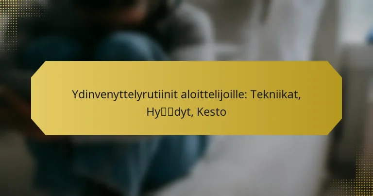 Ydinvenyttelyrutiinit aloittelijoille: Tekniikat, Hyödyt, Kesto