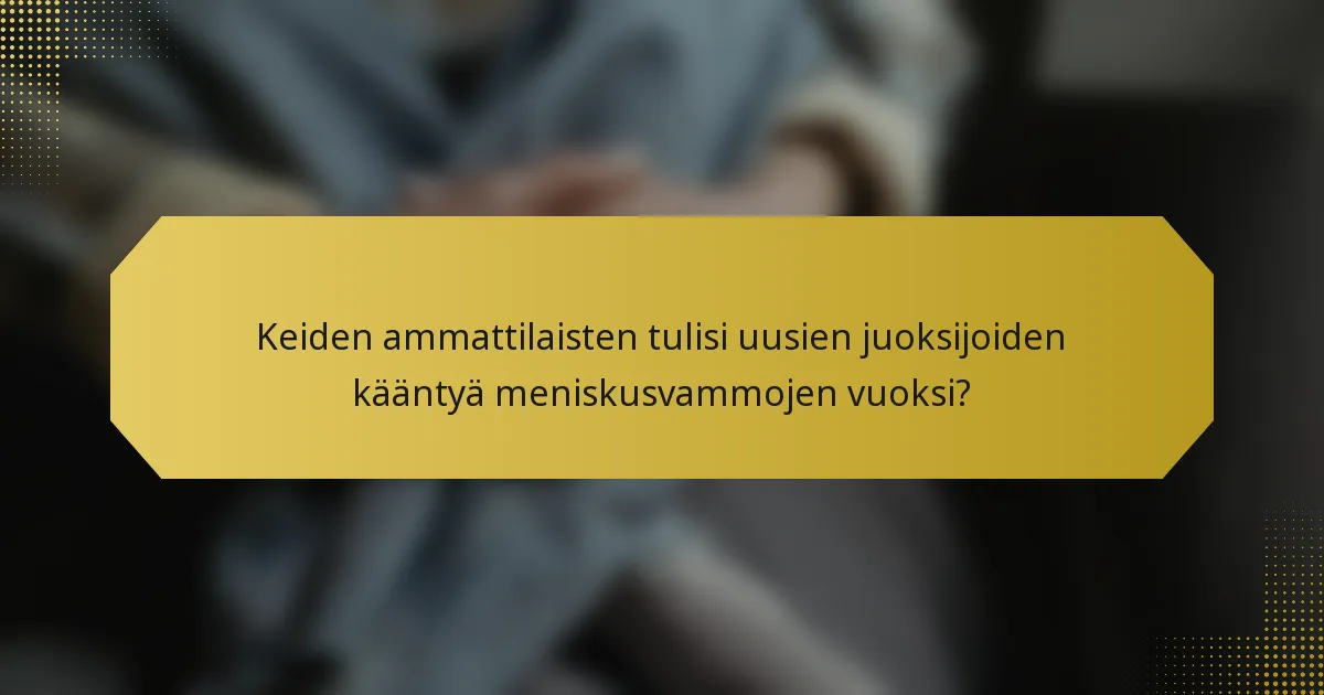 Keiden ammattilaisten tulisi uusien juoksijoiden kääntyä meniskusvammojen vuoksi?