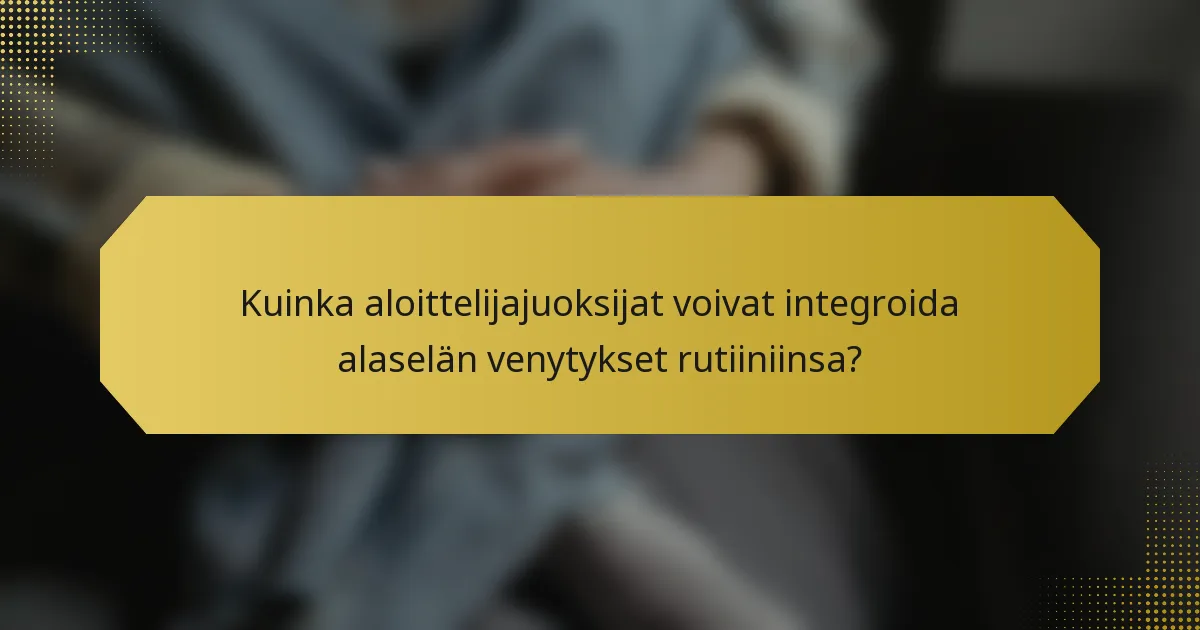Kuinka aloittelijajuoksijat voivat integroida alaselän venytykset rutiiniinsa?
