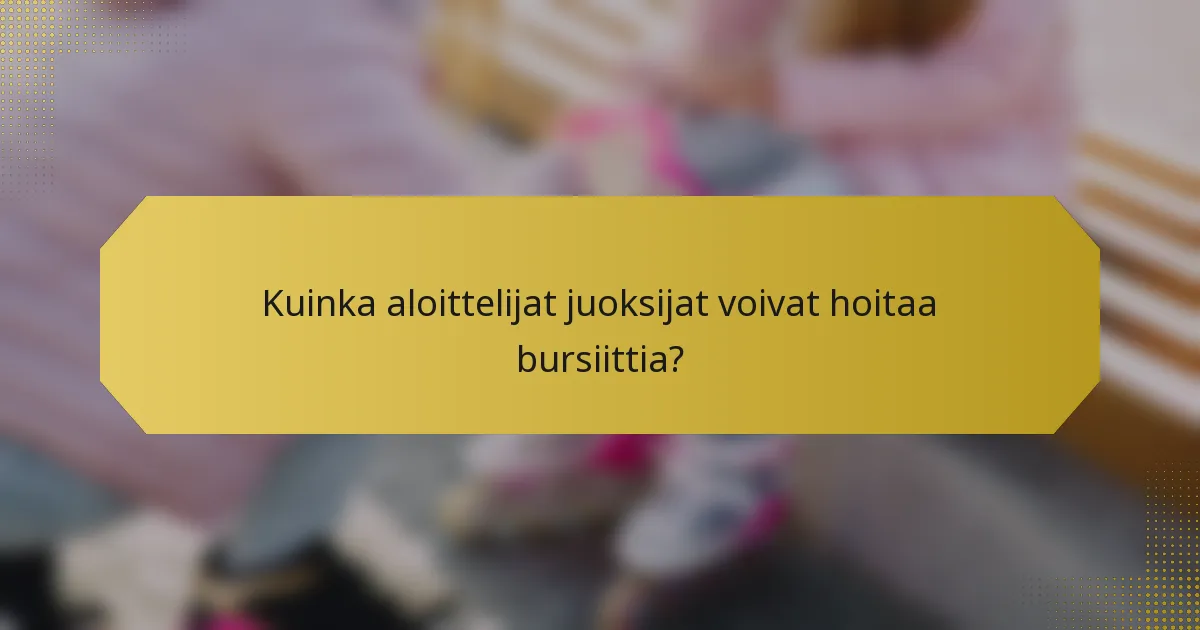 Kuinka aloittelijat juoksijat voivat hoitaa bursiittia?
