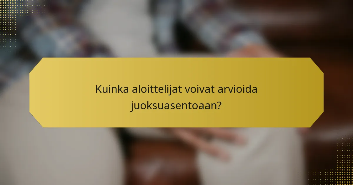 Kuinka aloittelijat voivat arvioida juoksuasentoaan?