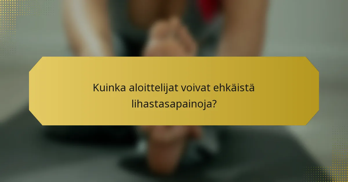 Kuinka aloittelijat voivat ehkäistä lihastasapainoja?