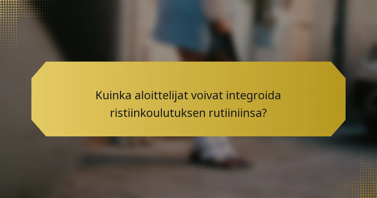 Kuinka aloittelijat voivat integroida ristiinkoulutuksen rutiiniinsa?