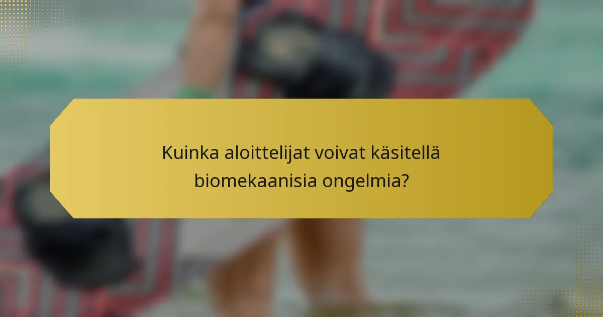 Kuinka aloittelijat voivat käsitellä biomekaanisia ongelmia?