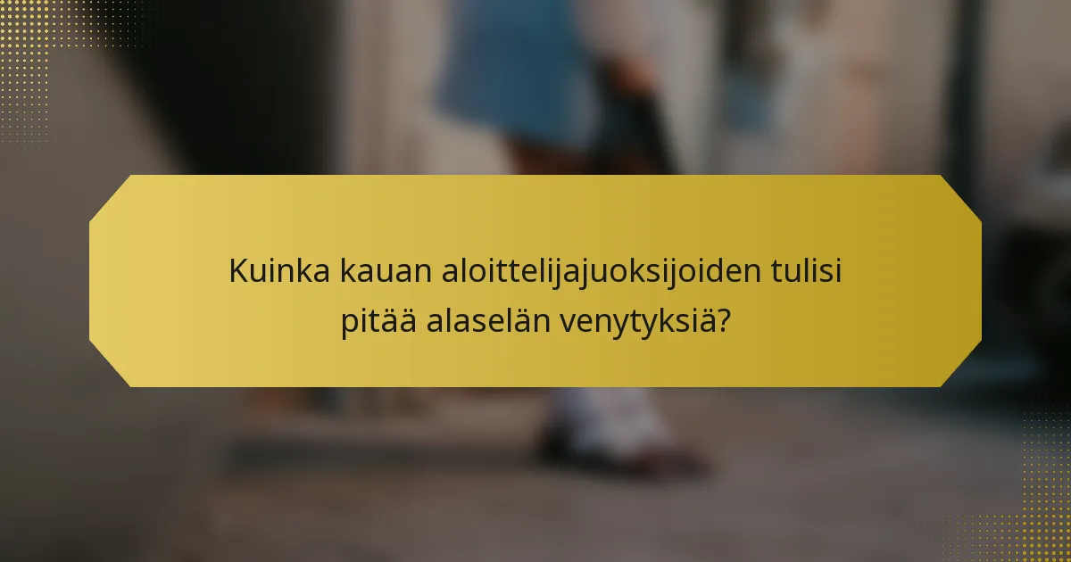 Kuinka kauan aloittelijajuoksijoiden tulisi pitää alaselän venytyksiä?