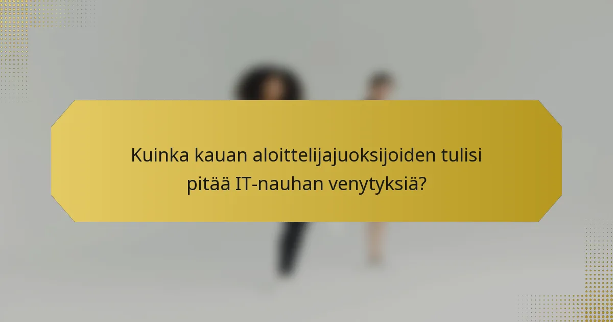 Kuinka kauan aloittelijajuoksijoiden tulisi pitää IT-nauhan venytyksiä?