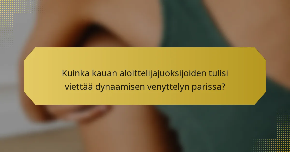 Kuinka kauan aloittelijajuoksijoiden tulisi viettää dynaamisen venyttelyn parissa?