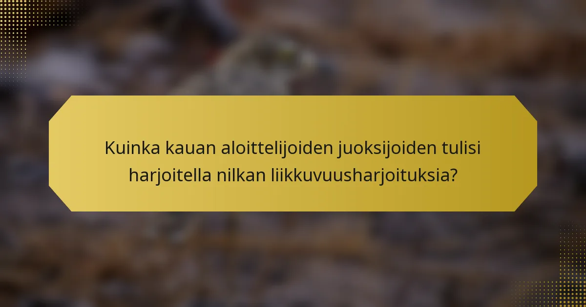 Kuinka kauan aloittelijoiden juoksijoiden tulisi harjoitella nilkan liikkuvuusharjoituksia?