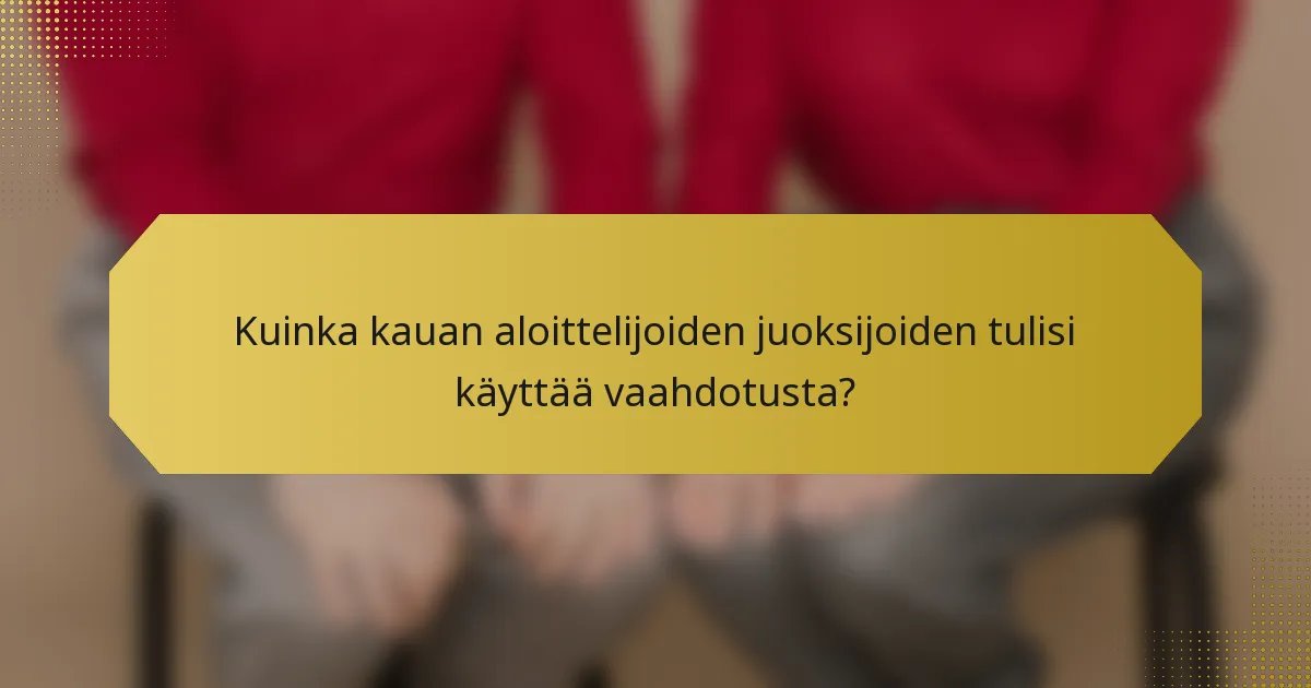 Kuinka kauan aloittelijoiden juoksijoiden tulisi käyttää vaahdotusta?