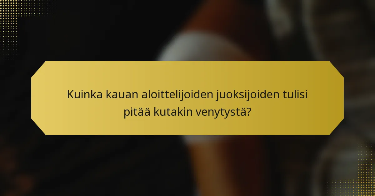 Kuinka kauan aloittelijoiden juoksijoiden tulisi pitää kutakin venytystä?