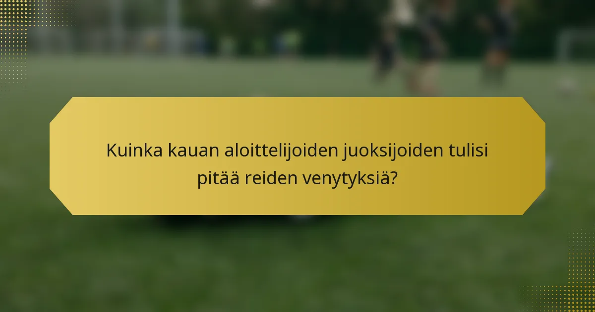 Kuinka kauan aloittelijoiden juoksijoiden tulisi pitää reiden venytyksiä?