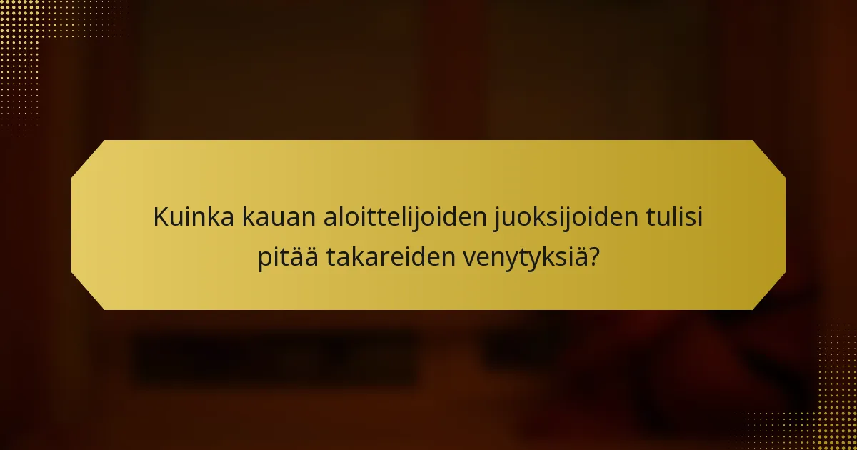 Kuinka kauan aloittelijoiden juoksijoiden tulisi pitää takareiden venytyksiä?