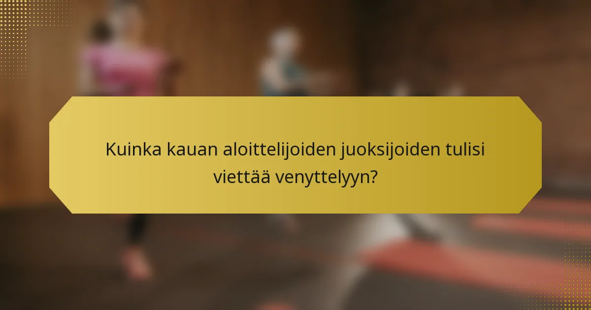 Kuinka kauan aloittelijoiden juoksijoiden tulisi viettää venyttelyyn?