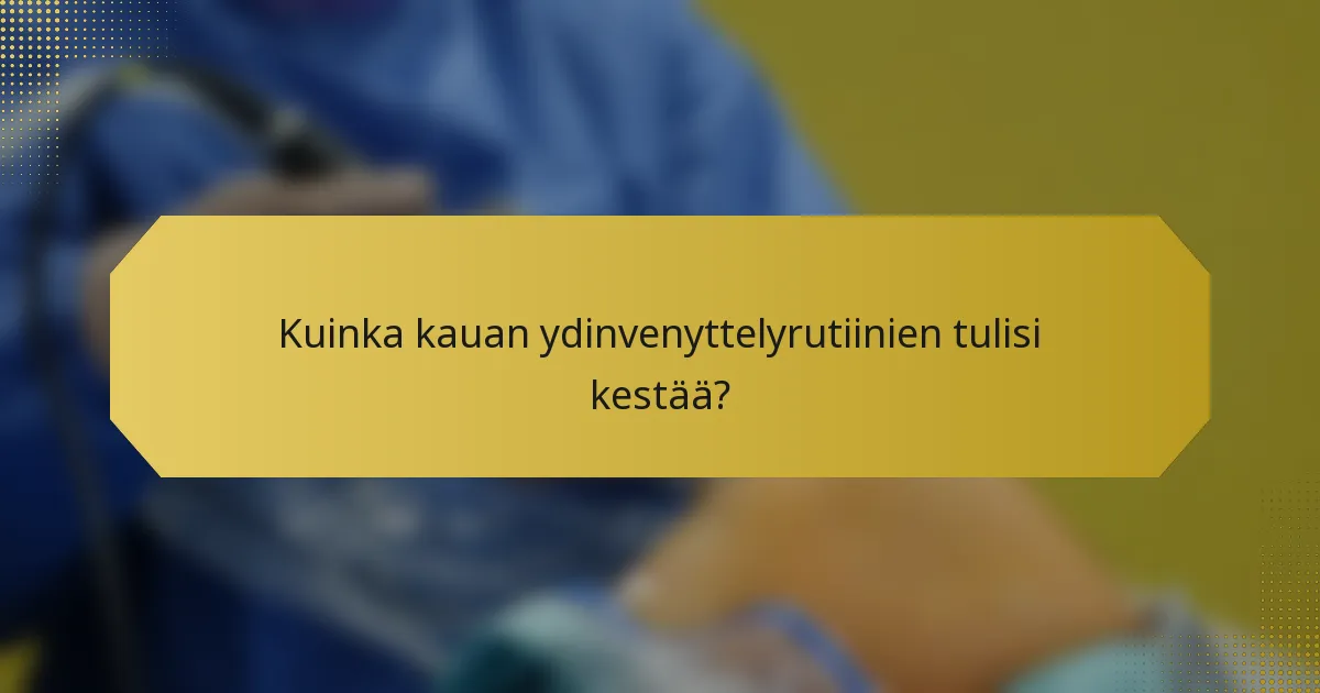 Kuinka kauan ydinvenyttelyrutiinien tulisi kestää?