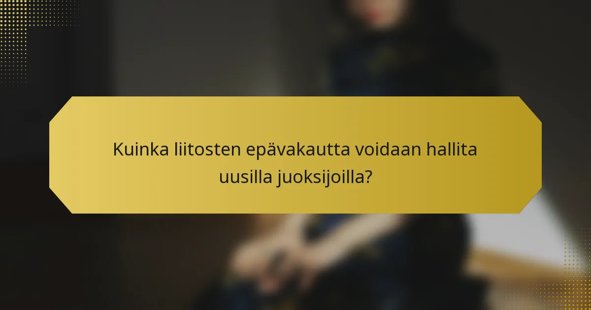 Kuinka liitosten epävakautta voidaan hallita uusilla juoksijoilla?