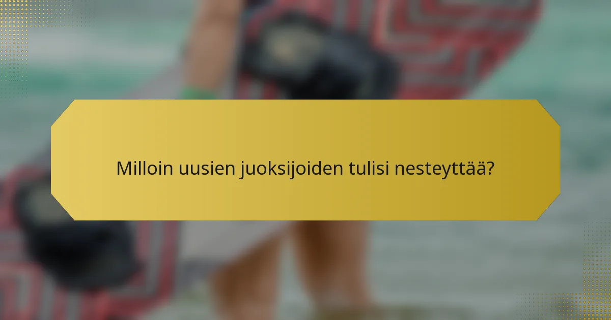 Milloin uusien juoksijoiden tulisi nesteyttää?