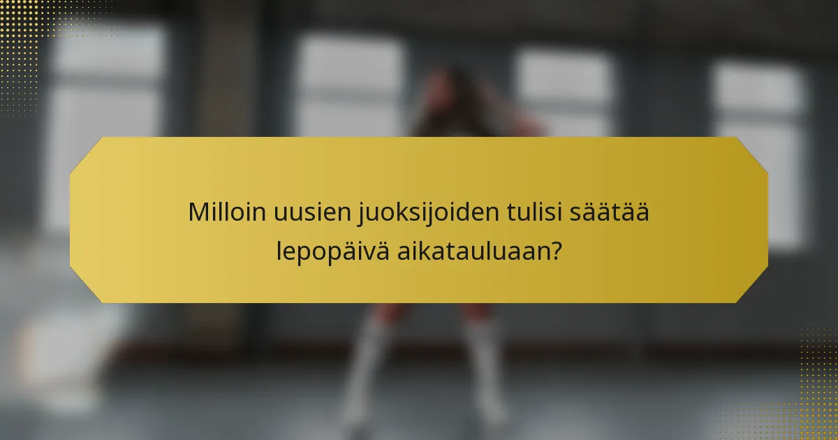 Milloin uusien juoksijoiden tulisi säätää lepopäivä aikatauluaan?