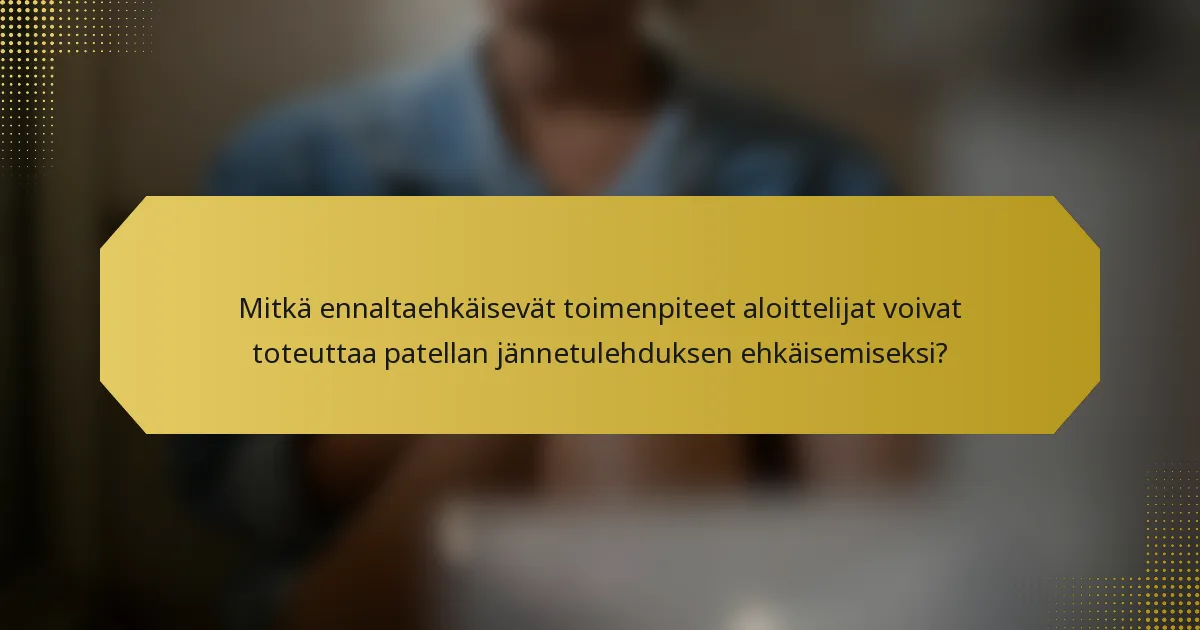 Mitkä ennaltaehkäisevät toimenpiteet aloittelijat voivat toteuttaa patellan jännetulehduksen ehkäisemiseksi?