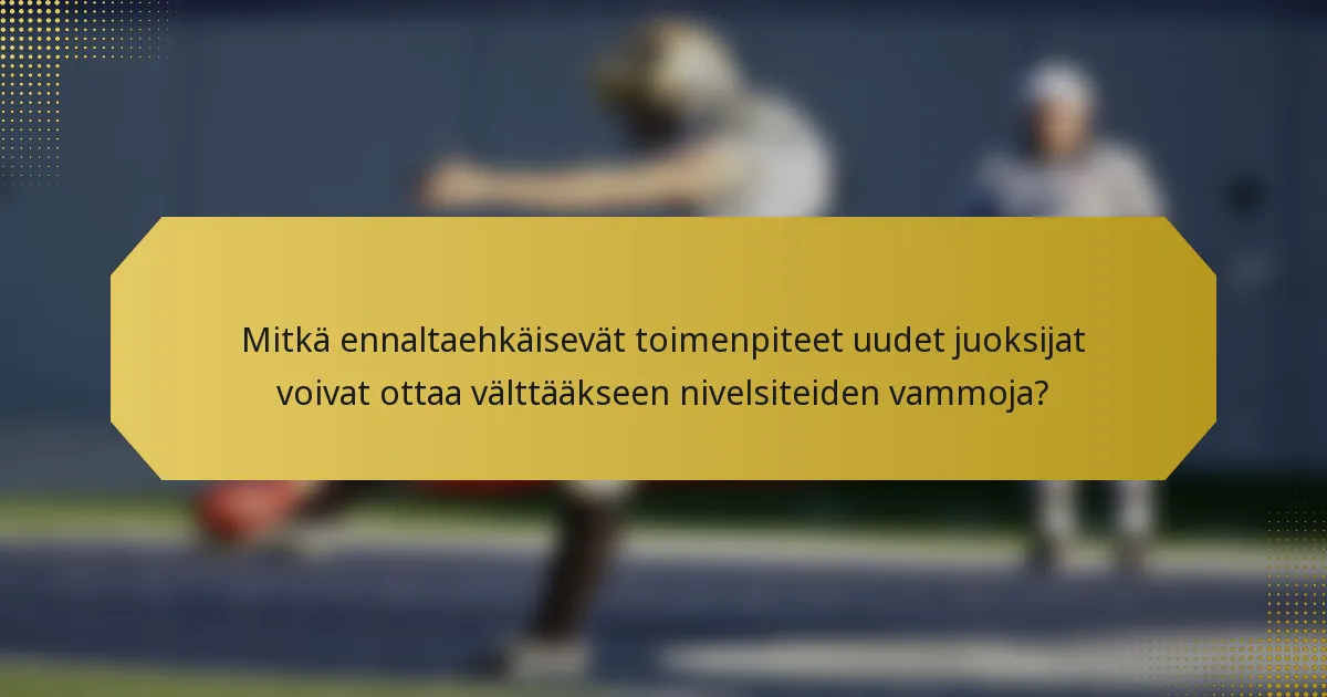 Mitkä ennaltaehkäisevät toimenpiteet uudet juoksijat voivat ottaa välttääkseen nivelsiteiden vammoja?