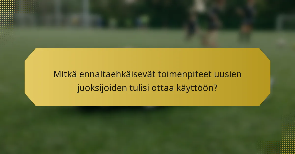 Mitkä ennaltaehkäisevät toimenpiteet uusien juoksijoiden tulisi ottaa käyttöön?