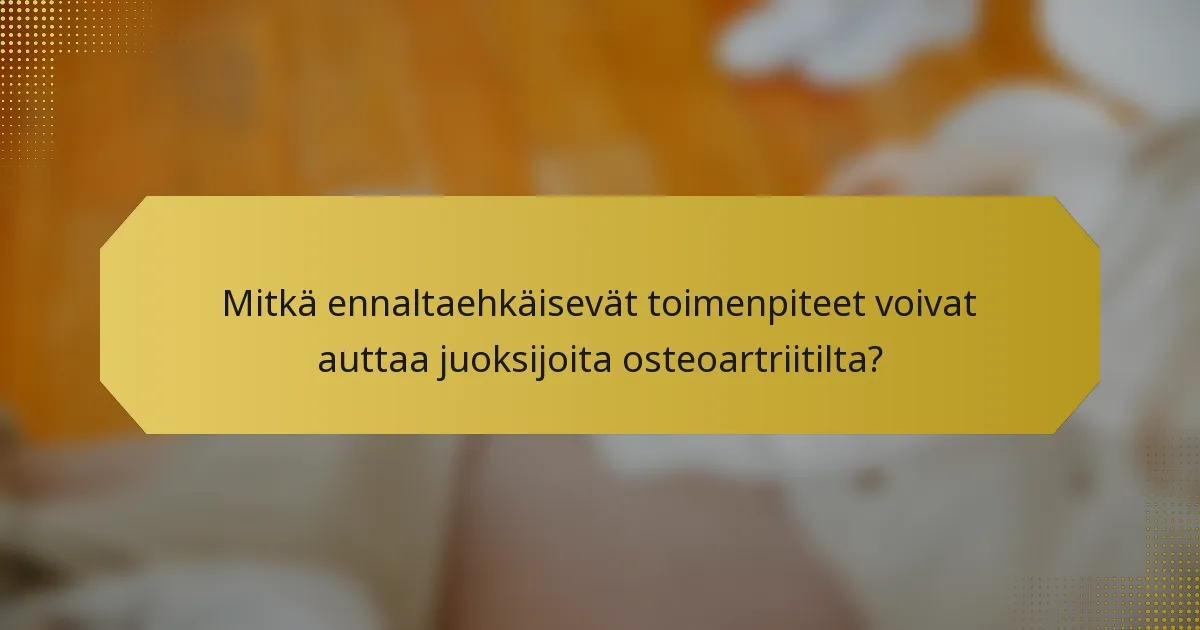 Mitkä ennaltaehkäisevät toimenpiteet voivat auttaa juoksijoita osteoartriitilta?