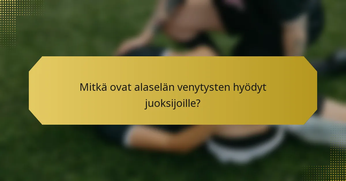 Mitkä ovat alaselän venytysten hyödyt juoksijoille?