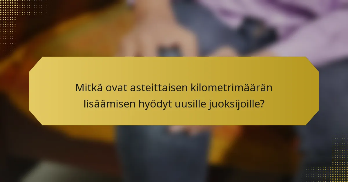 Mitkä ovat asteittaisen kilometrimäärän lisäämisen hyödyt uusille juoksijoille?
