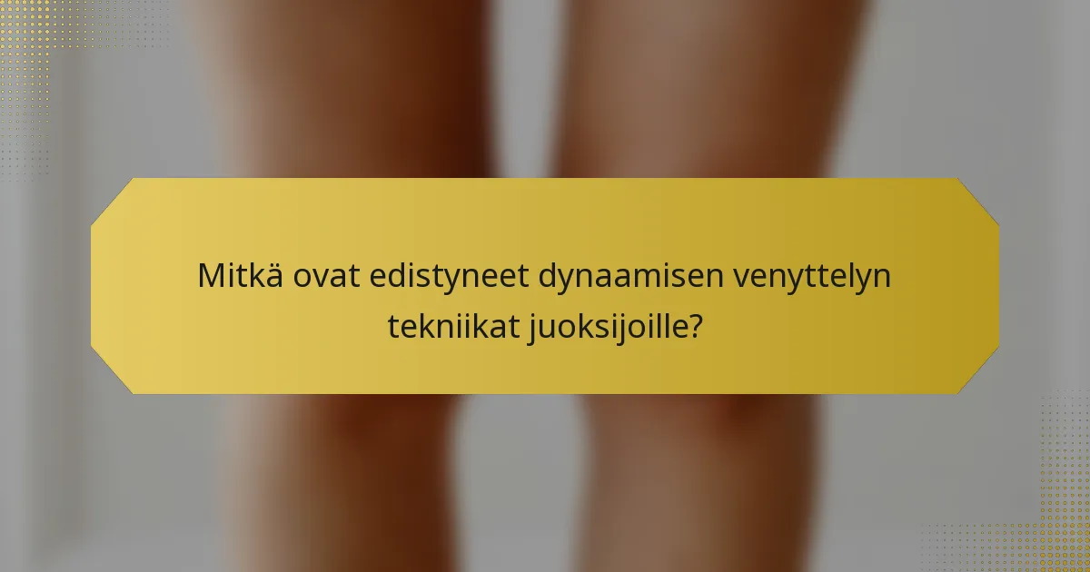 Mitkä ovat edistyneet dynaamisen venyttelyn tekniikat juoksijoille?