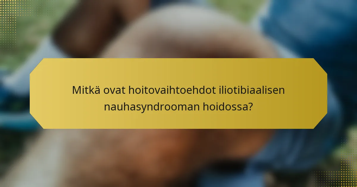 Mitkä ovat hoitovaihtoehdot iliotibiaalisen nauhasyndrooman hoidossa?