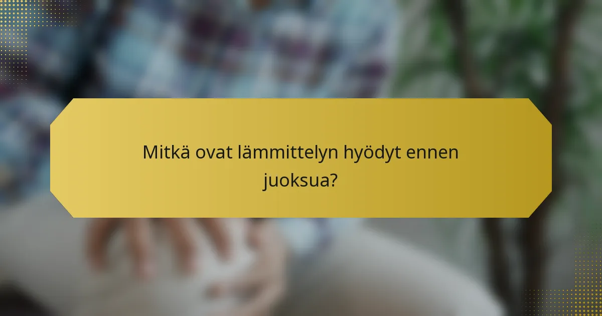 Mitkä ovat lämmittelyn hyödyt ennen juoksua?