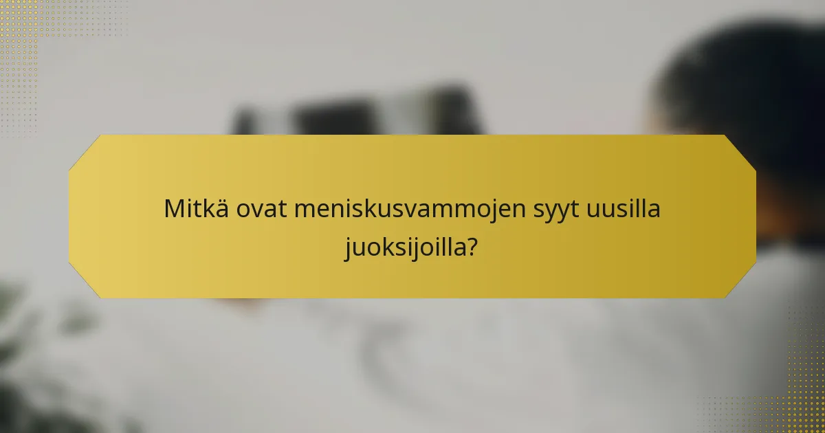 Mitkä ovat meniskusvammojen syyt uusilla juoksijoilla?