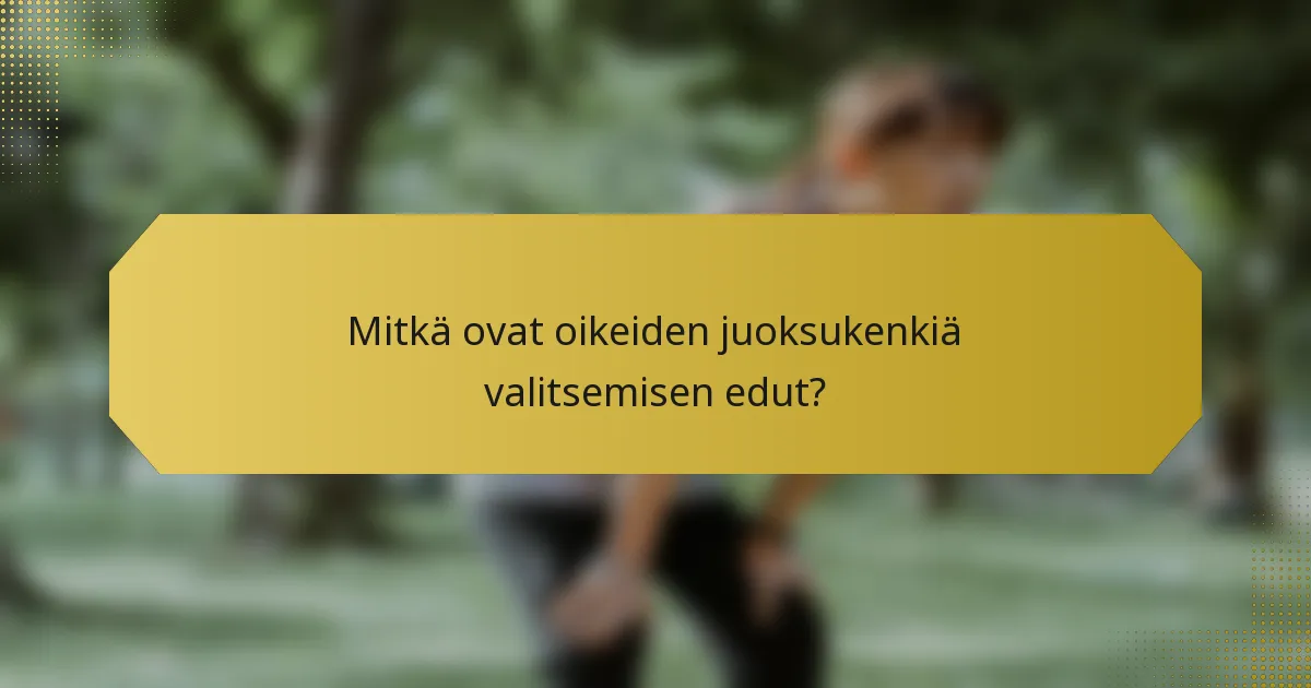 Mitkä ovat oikeiden juoksukenkiä valitsemisen edut?