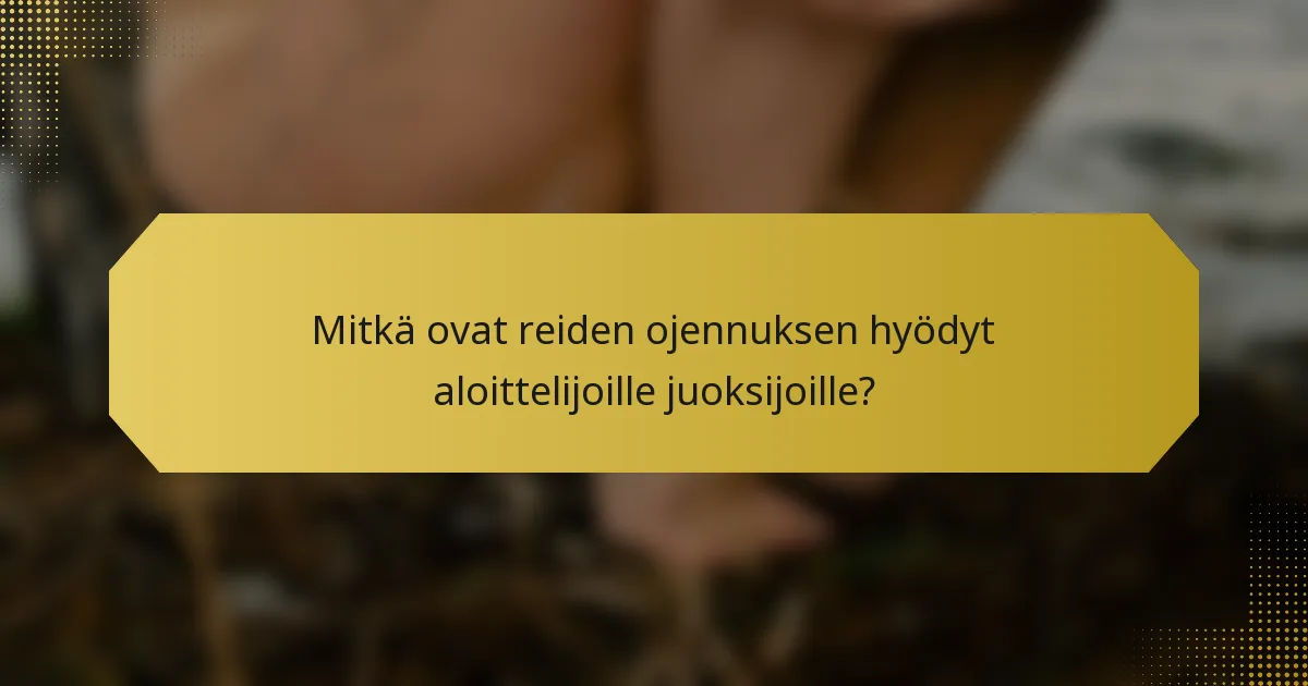Mitkä ovat reiden ojennuksen hyödyt aloittelijoille juoksijoille?