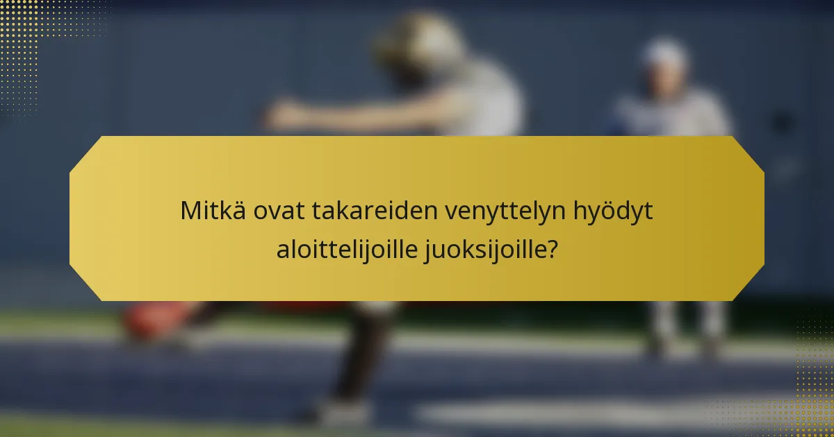 Mitkä ovat takareiden venyttelyn hyödyt aloittelijoille juoksijoille?