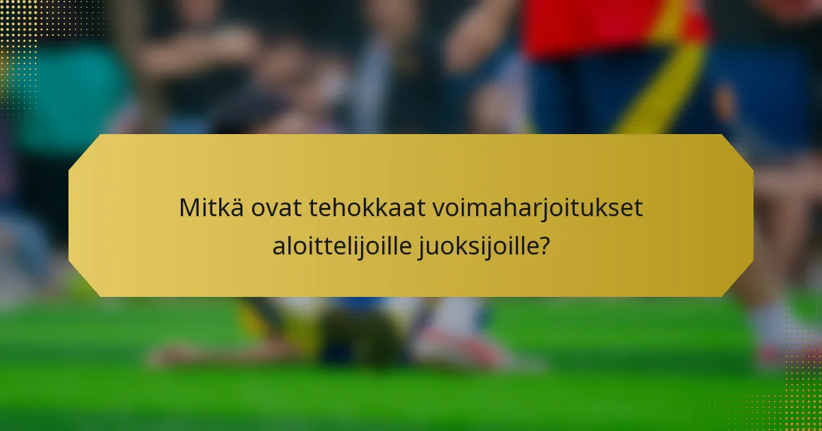 Mitkä ovat tehokkaat voimaharjoitukset aloittelijoille juoksijoille?