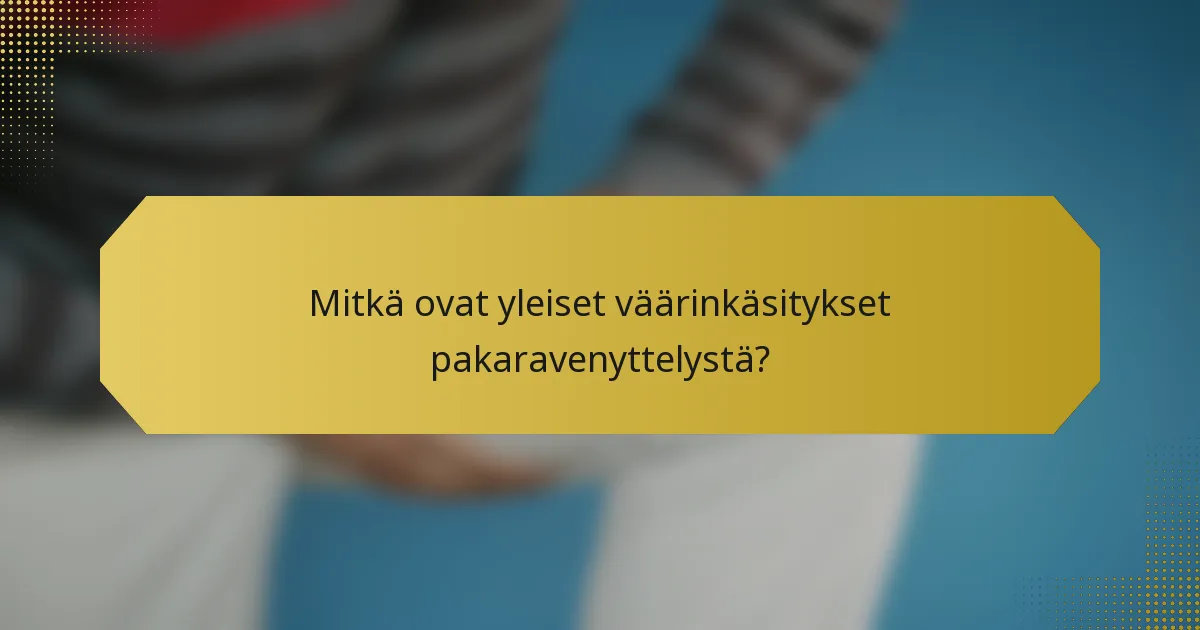 Mitkä ovat yleiset väärinkäsitykset pakaravenyttelystä?