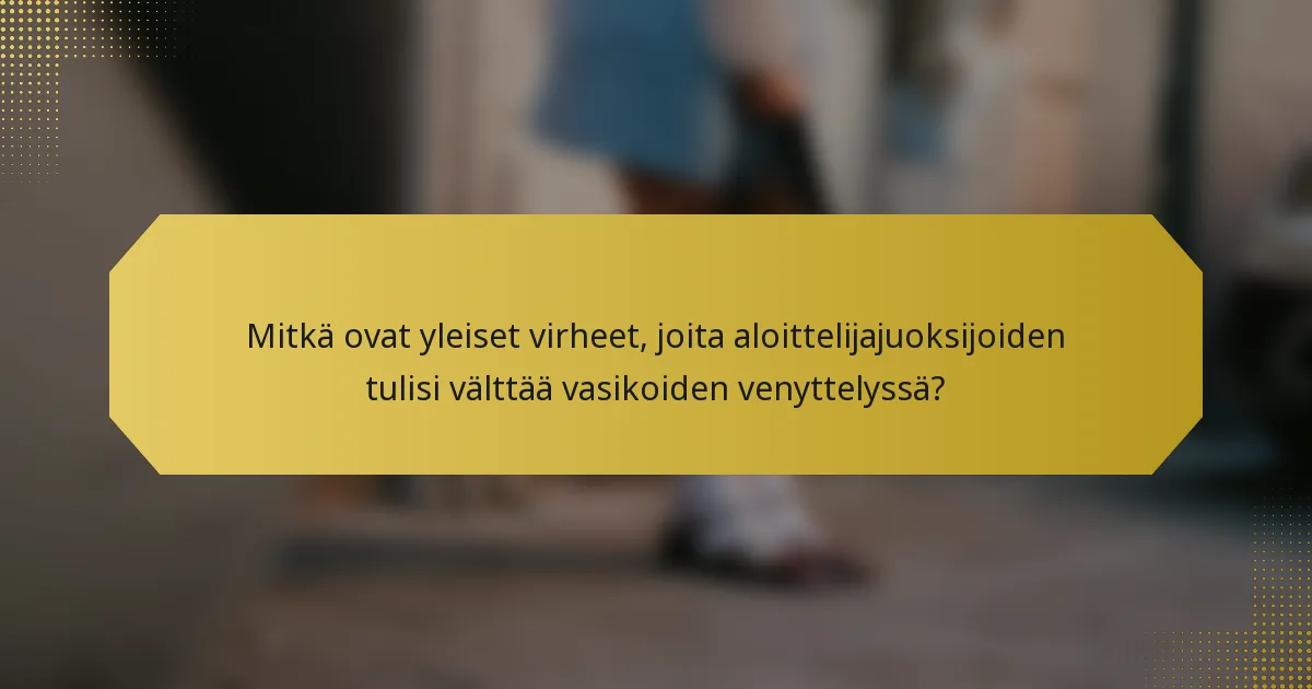 Mitkä ovat yleiset virheet, joita aloittelijajuoksijoiden tulisi välttää vasikoiden venyttelyssä?