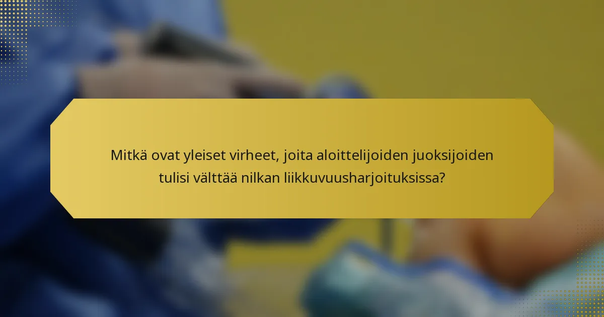 Mitkä ovat yleiset virheet, joita aloittelijoiden juoksijoiden tulisi välttää nilkan liikkuvuusharjoituksissa?