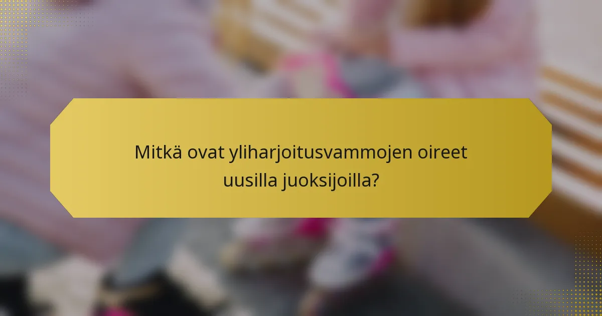 Mitkä ovat yliharjoitusvammojen oireet uusilla juoksijoilla?