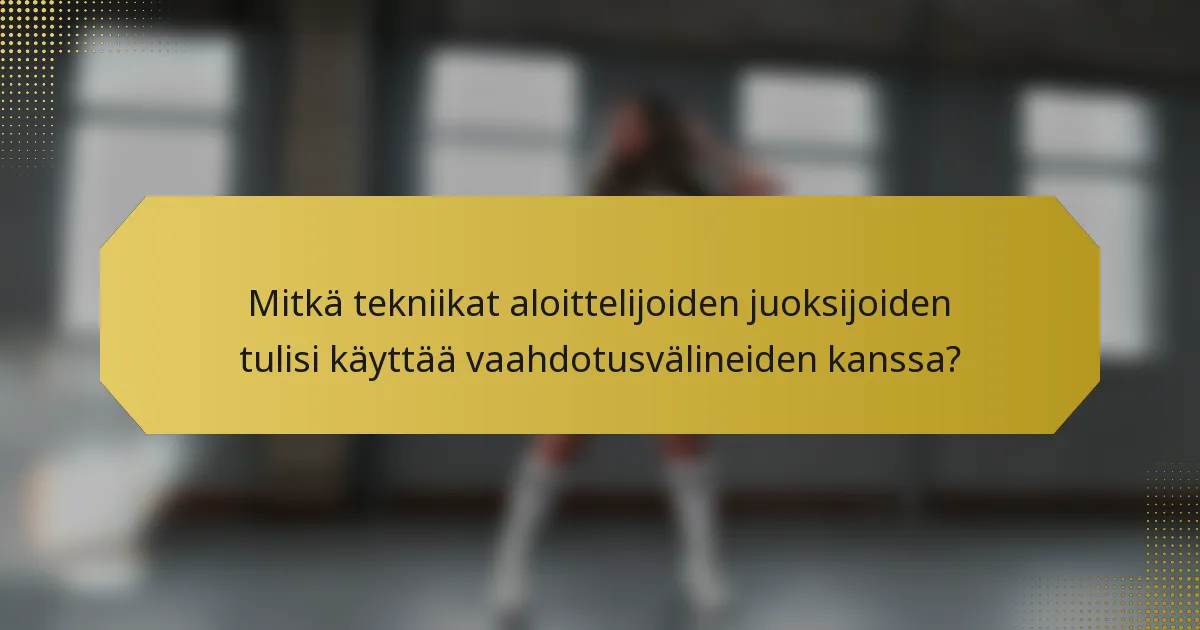 Mitkä tekniikat aloittelijoiden juoksijoiden tulisi käyttää vaahdotusvälineiden kanssa?