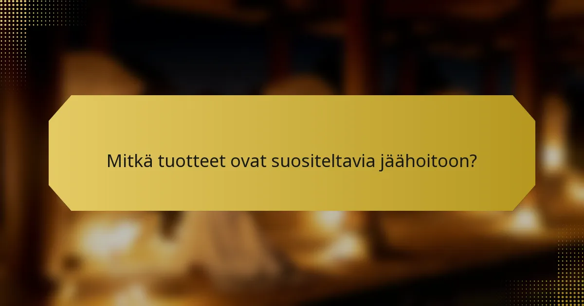 Mitkä tuotteet ovat suositeltavia jäähoitoon?