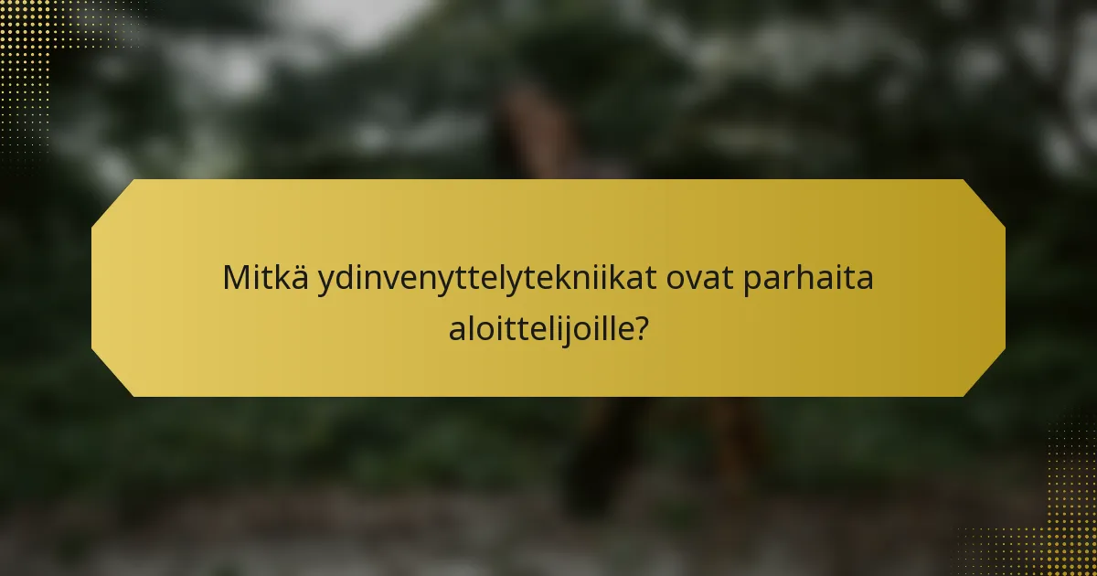 Mitkä ydinvenyttelytekniikat ovat parhaita aloittelijoille?