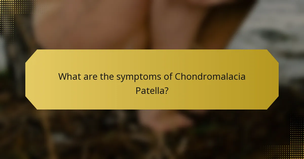 What are the symptoms of Chondromalacia Patella?